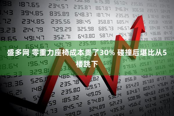 盛多网 零重力座椅成本贵了30% 碰撞后堪比从5楼跳下