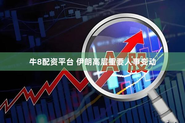 牛8配资平台 伊朗高层重要人事变动